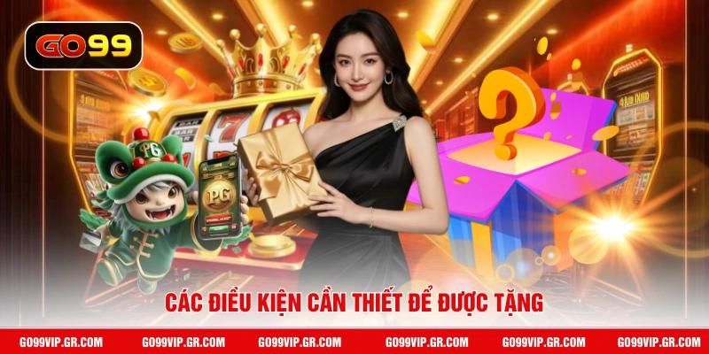 Đăng Ký Tài Khoản Mới Tặng 199K - Cơ Hội Kiếm Thưởng Lớn Các điều kiện cần thiết để được tặng