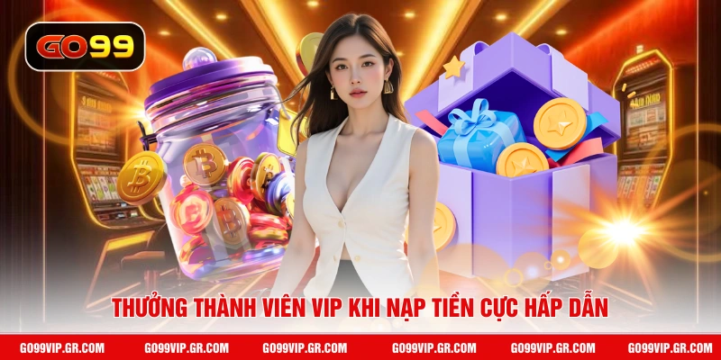 Thưởng Thành Viên VIP - Nhận Lợi Ích Cao Nhất Khi Là VIP 2026 Thưởng thành viên VIP khi nạp tiền cực hấp dẫn