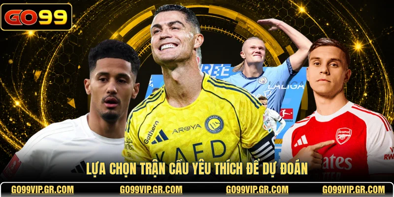 UG Thể Thao GO99 - Sảnh Cược Chuyên Nghiệp Đỉnh Cao Lựa chọn trận cầu yêu thích để dự đoán